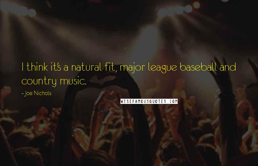 Joe Nichols Quotes: I think it's a natural fit, major league baseball and country music.