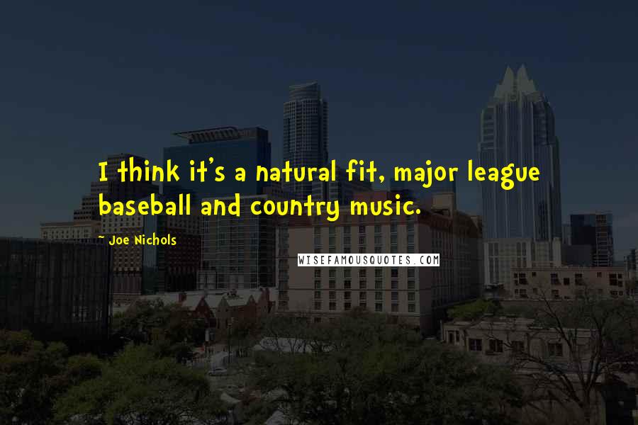 Joe Nichols Quotes: I think it's a natural fit, major league baseball and country music.