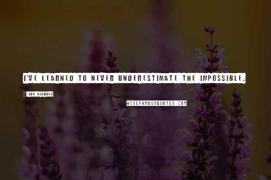 Joe Nichols Quotes: I've learned to never underestimate the impossible.