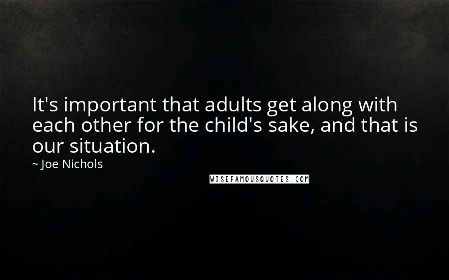 Joe Nichols Quotes: It's important that adults get along with each other for the child's sake, and that is our situation.