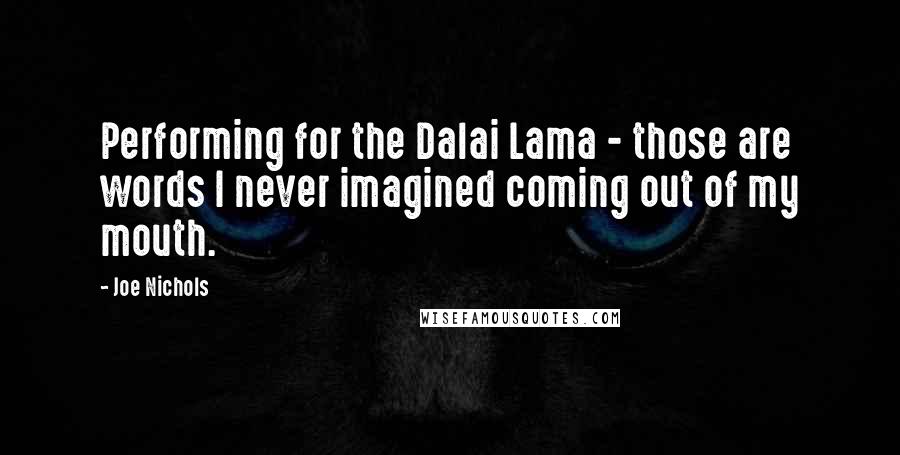 Joe Nichols Quotes: Performing for the Dalai Lama - those are words I never imagined coming out of my mouth.