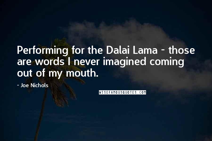 Joe Nichols Quotes: Performing for the Dalai Lama - those are words I never imagined coming out of my mouth.
