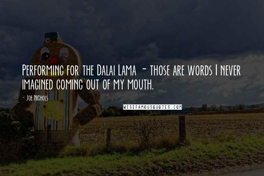 Joe Nichols Quotes: Performing for the Dalai Lama - those are words I never imagined coming out of my mouth.