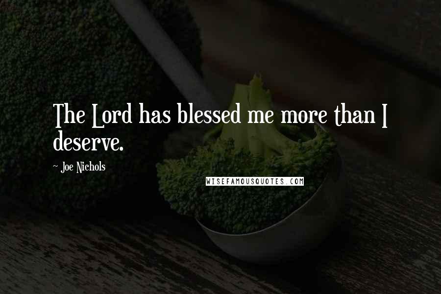 Joe Nichols Quotes: The Lord has blessed me more than I deserve.