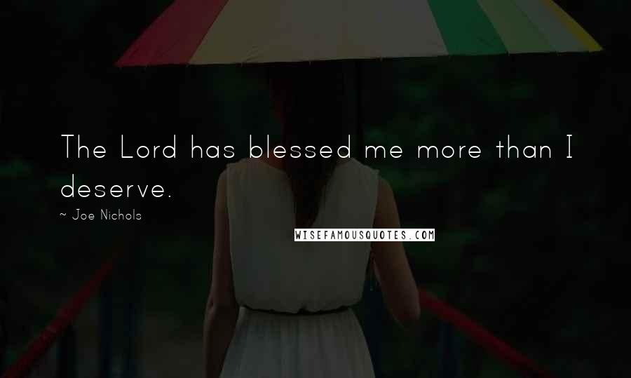 Joe Nichols Quotes: The Lord has blessed me more than I deserve.