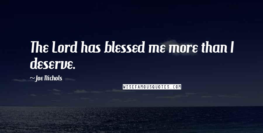 Joe Nichols Quotes: The Lord has blessed me more than I deserve.