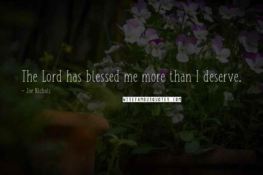 Joe Nichols Quotes: The Lord has blessed me more than I deserve.