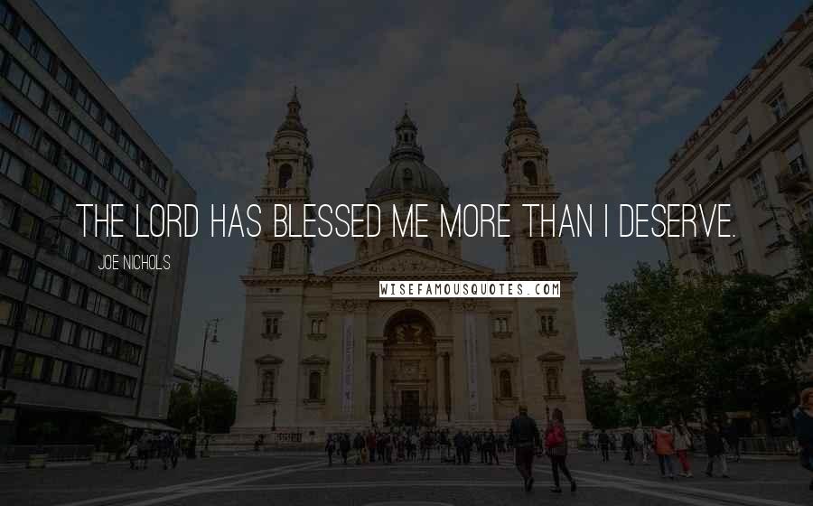 Joe Nichols Quotes: The Lord has blessed me more than I deserve.