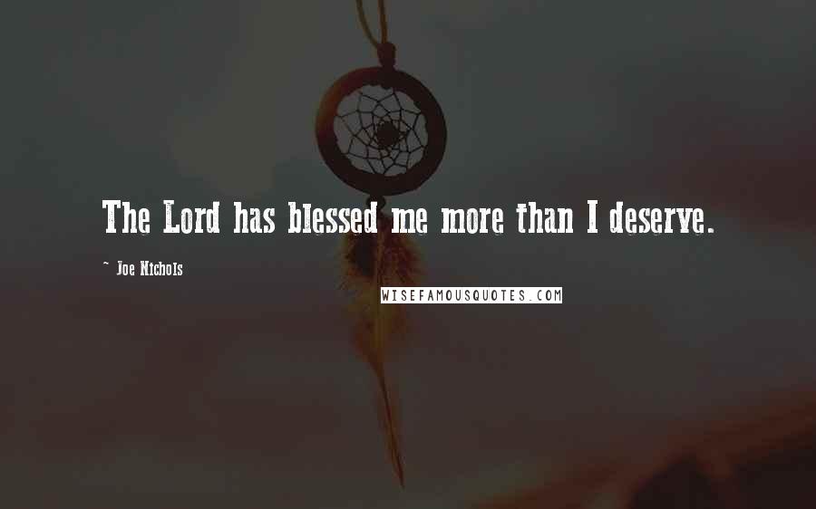 Joe Nichols Quotes: The Lord has blessed me more than I deserve.