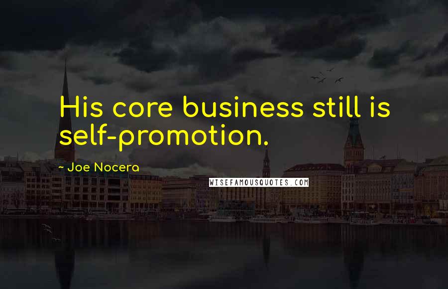Joe Nocera Quotes: His core business still is self-promotion.