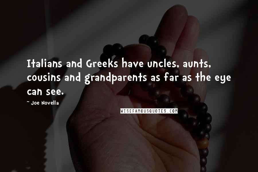 Joe Novella Quotes: Italians and Greeks have uncles, aunts, cousins and grandparents as far as the eye can see.