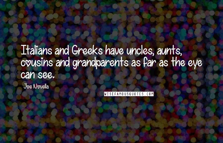 Joe Novella Quotes: Italians and Greeks have uncles, aunts, cousins and grandparents as far as the eye can see.