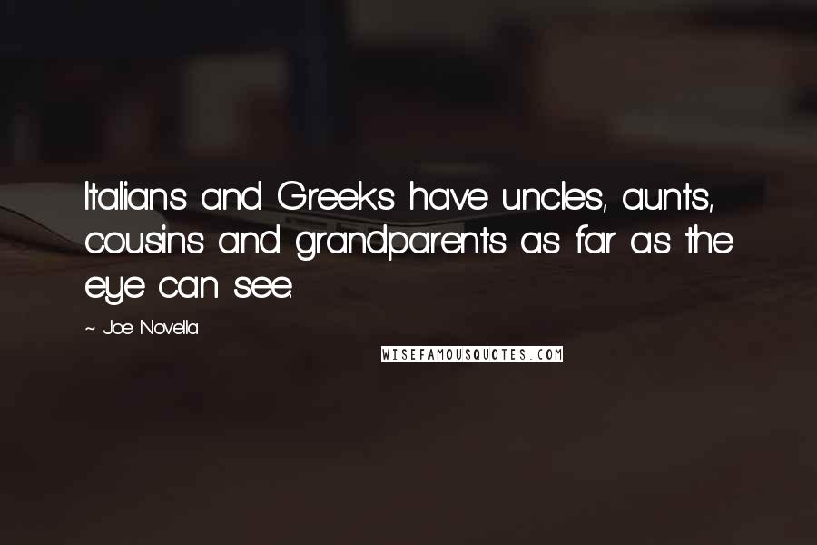 Joe Novella Quotes: Italians and Greeks have uncles, aunts, cousins and grandparents as far as the eye can see.