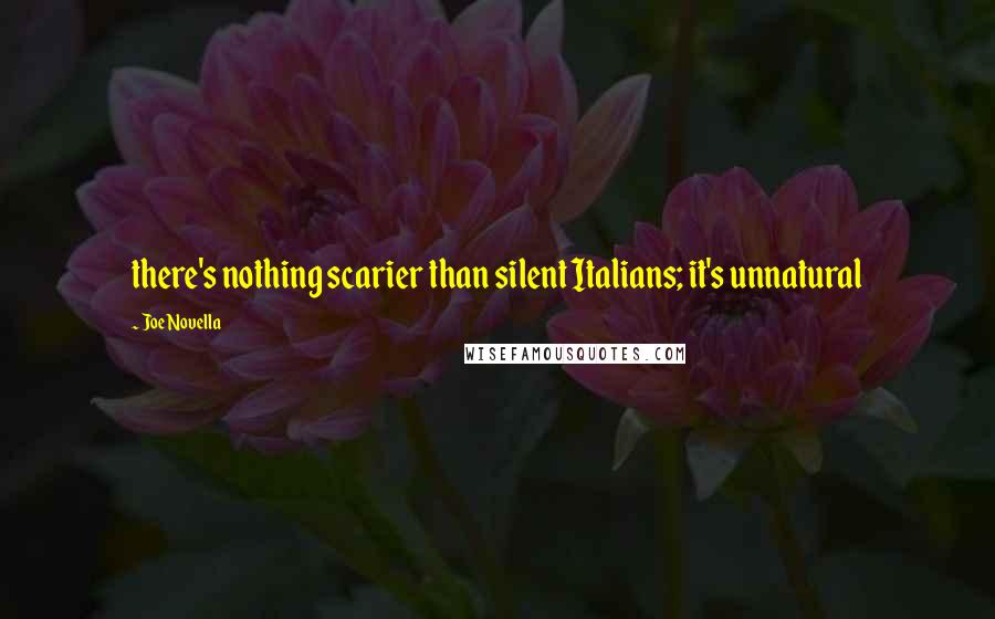 Joe Novella Quotes: there's nothing scarier than silent Italians; it's unnatural