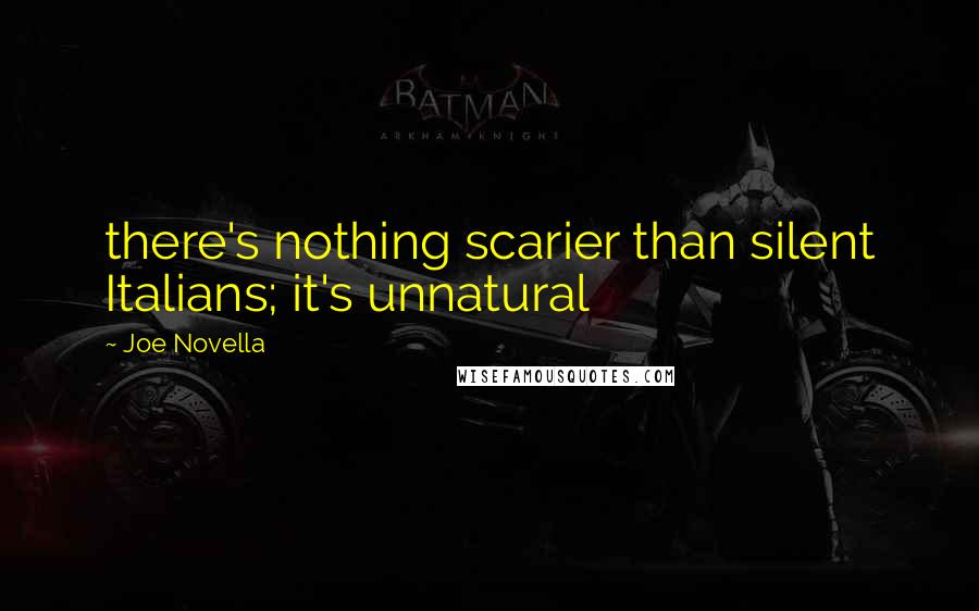 Joe Novella Quotes: there's nothing scarier than silent Italians; it's unnatural