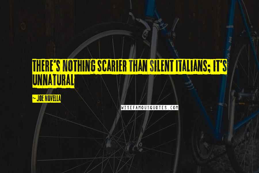 Joe Novella Quotes: there's nothing scarier than silent Italians; it's unnatural