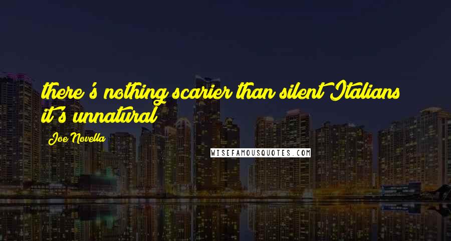 Joe Novella Quotes: there's nothing scarier than silent Italians; it's unnatural