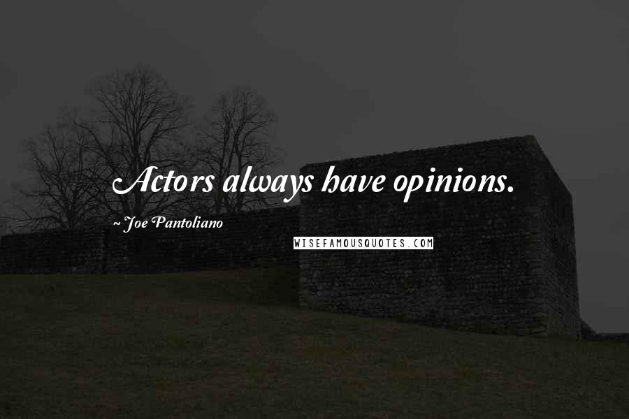 Joe Pantoliano Quotes: Actors always have opinions.