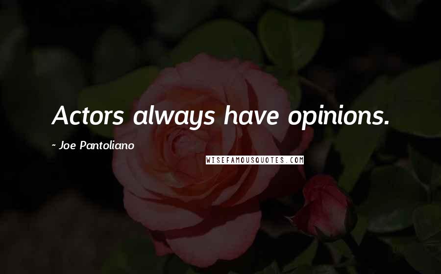 Joe Pantoliano Quotes: Actors always have opinions.