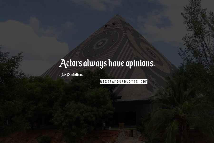 Joe Pantoliano Quotes: Actors always have opinions.