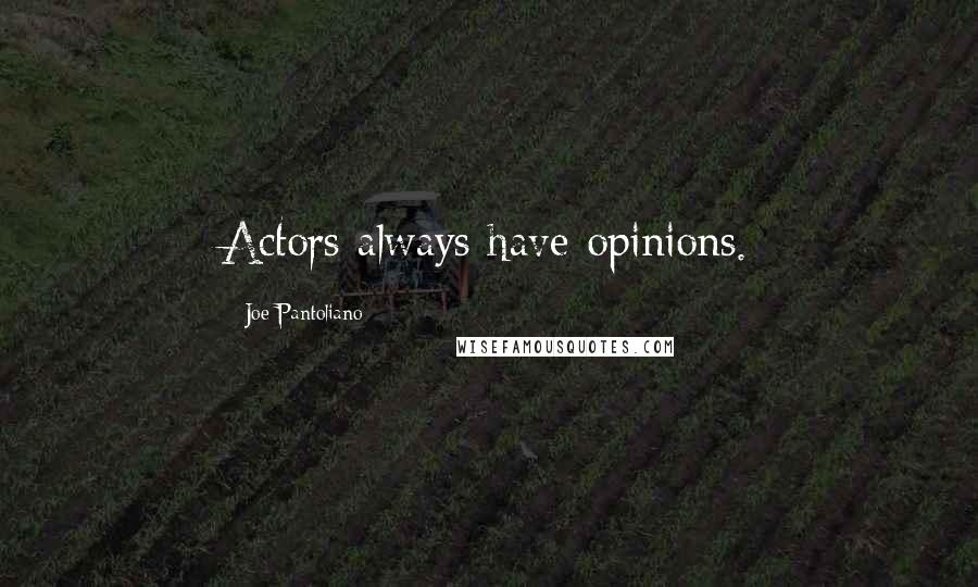 Joe Pantoliano Quotes: Actors always have opinions.