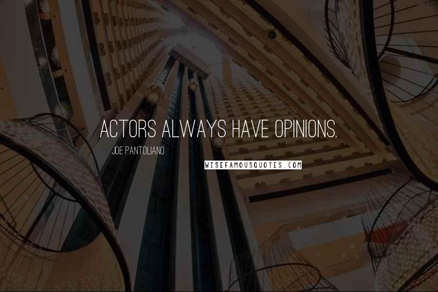 Joe Pantoliano Quotes: Actors always have opinions.