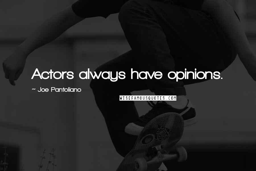 Joe Pantoliano Quotes: Actors always have opinions.