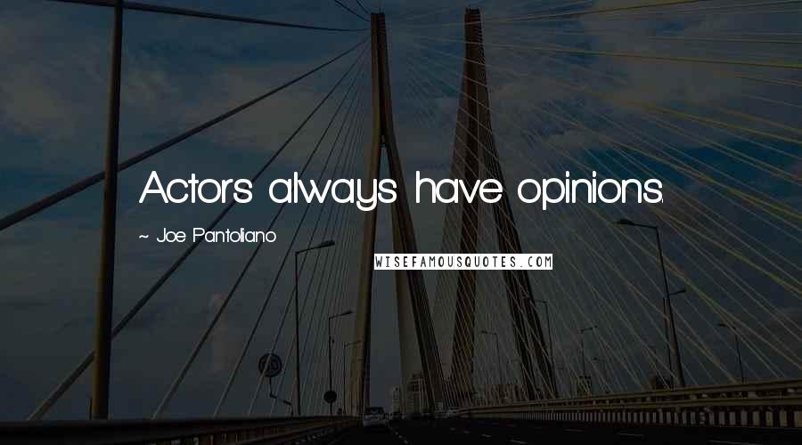 Joe Pantoliano Quotes: Actors always have opinions.