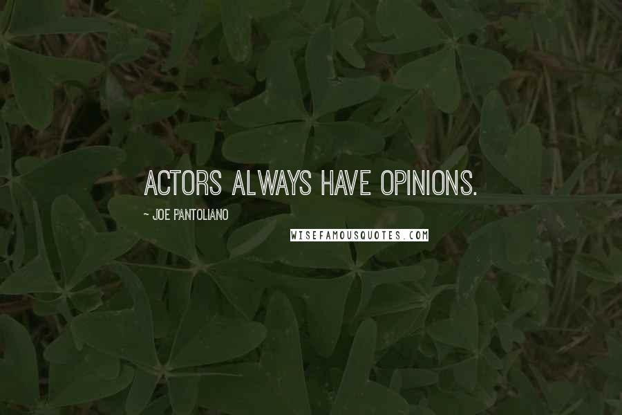 Joe Pantoliano Quotes: Actors always have opinions.