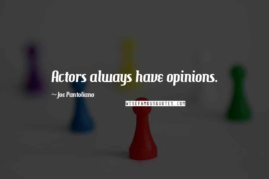 Joe Pantoliano Quotes: Actors always have opinions.