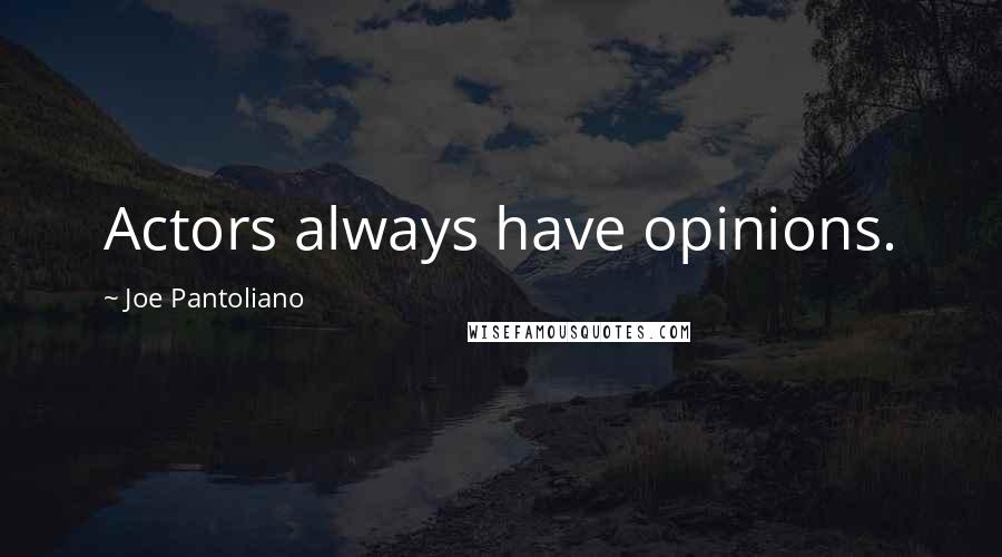 Joe Pantoliano Quotes: Actors always have opinions.