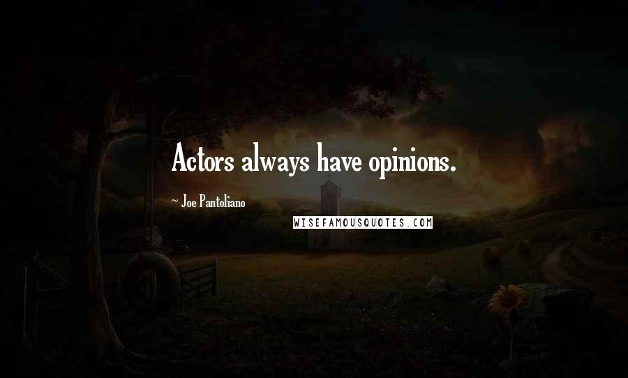 Joe Pantoliano Quotes: Actors always have opinions.