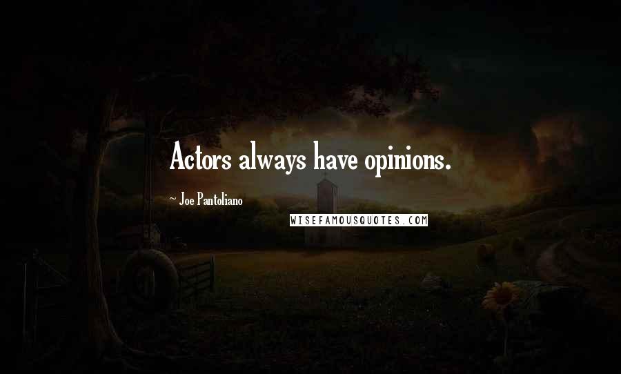 Joe Pantoliano Quotes: Actors always have opinions.