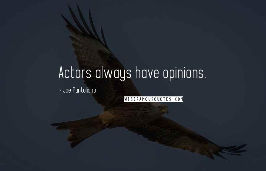 Joe Pantoliano Quotes: Actors always have opinions.