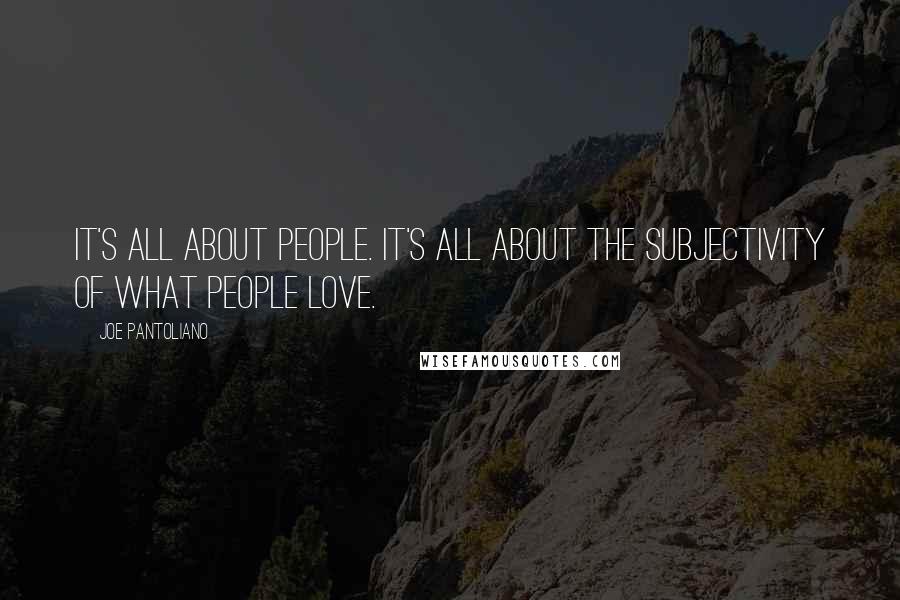 Joe Pantoliano Quotes: It's all about people. It's all about the subjectivity of what people love.