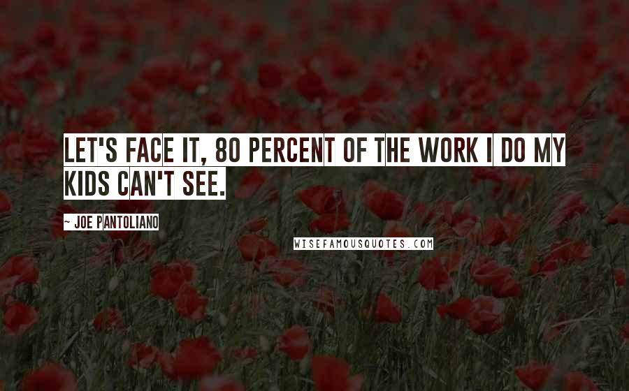 Joe Pantoliano Quotes: Let's face it, 80 percent of the work I do my kids can't see.