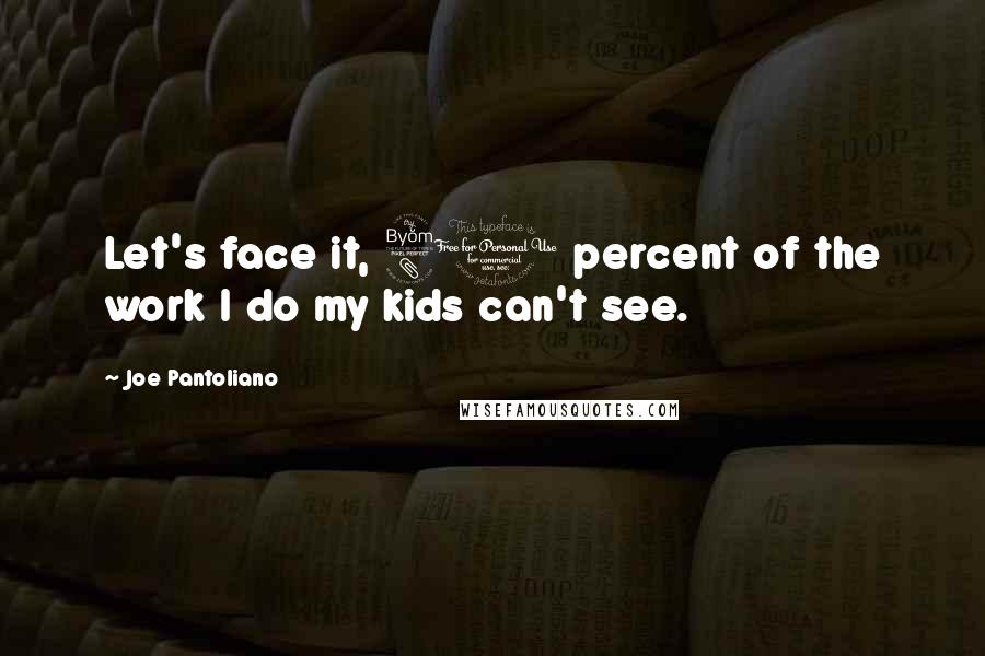 Joe Pantoliano Quotes: Let's face it, 80 percent of the work I do my kids can't see.