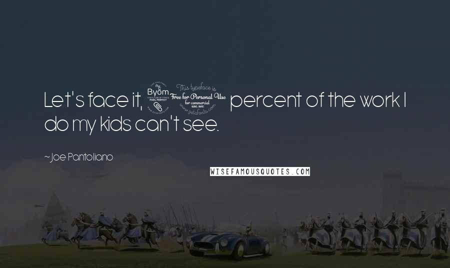 Joe Pantoliano Quotes: Let's face it, 80 percent of the work I do my kids can't see.