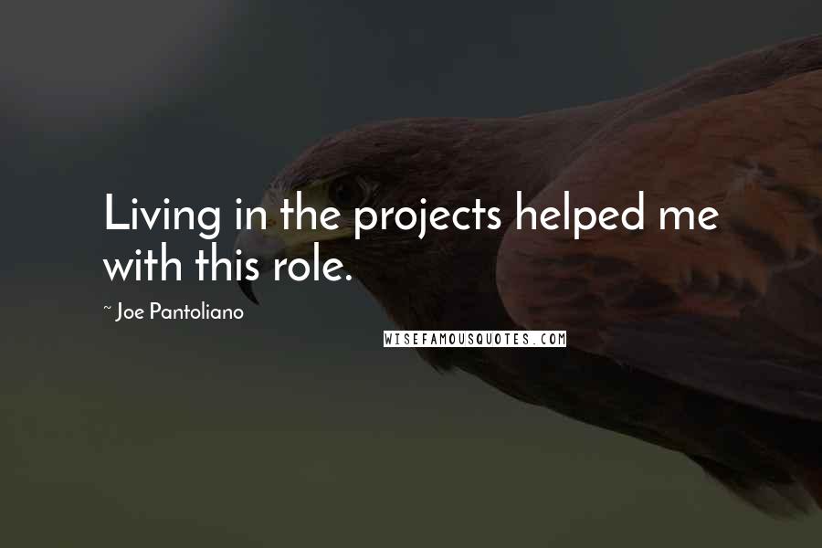Joe Pantoliano Quotes: Living in the projects helped me with this role.