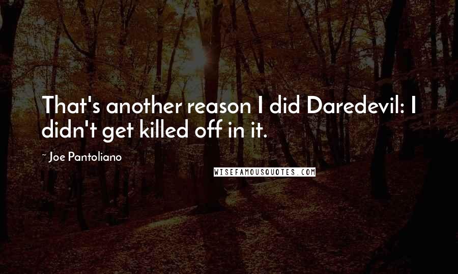 Joe Pantoliano Quotes: That's another reason I did Daredevil: I didn't get killed off in it.