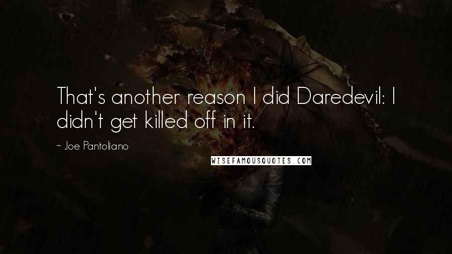 Joe Pantoliano Quotes: That's another reason I did Daredevil: I didn't get killed off in it.