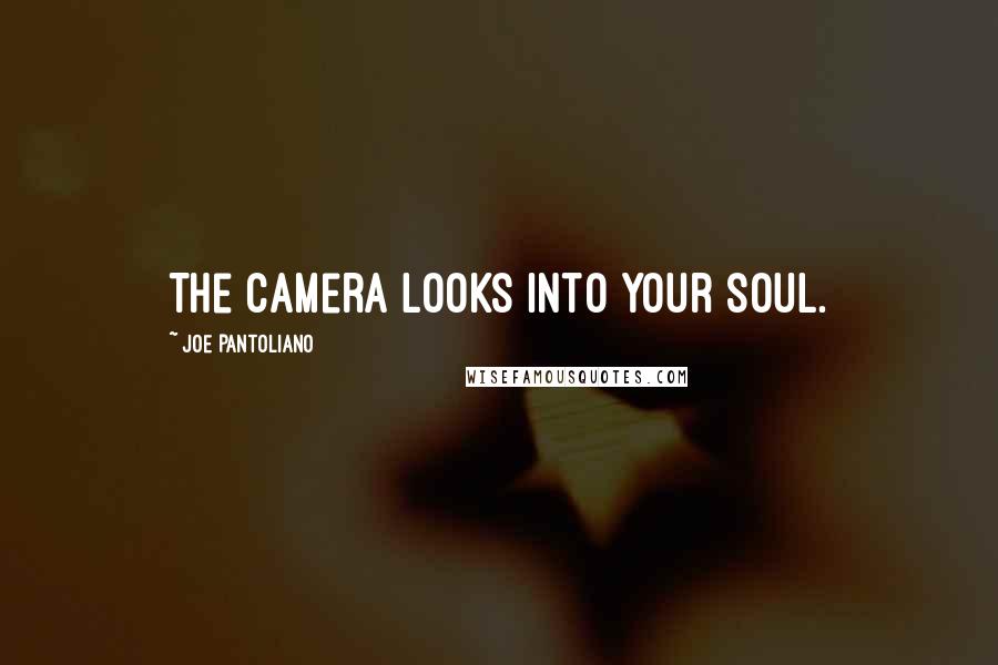 Joe Pantoliano Quotes: The camera looks into your soul.