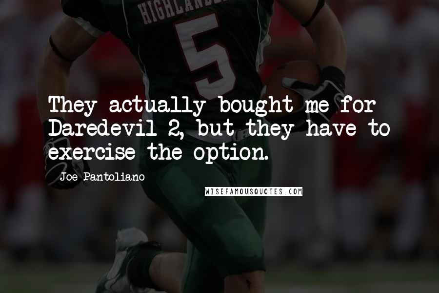 Joe Pantoliano Quotes: They actually bought me for Daredevil 2, but they have to exercise the option.