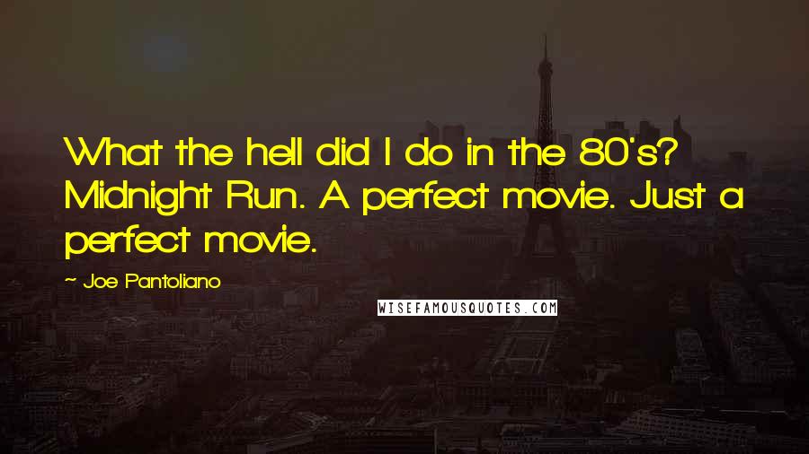 Joe Pantoliano Quotes: What the hell did I do in the 80's? Midnight Run. A perfect movie. Just a perfect movie.