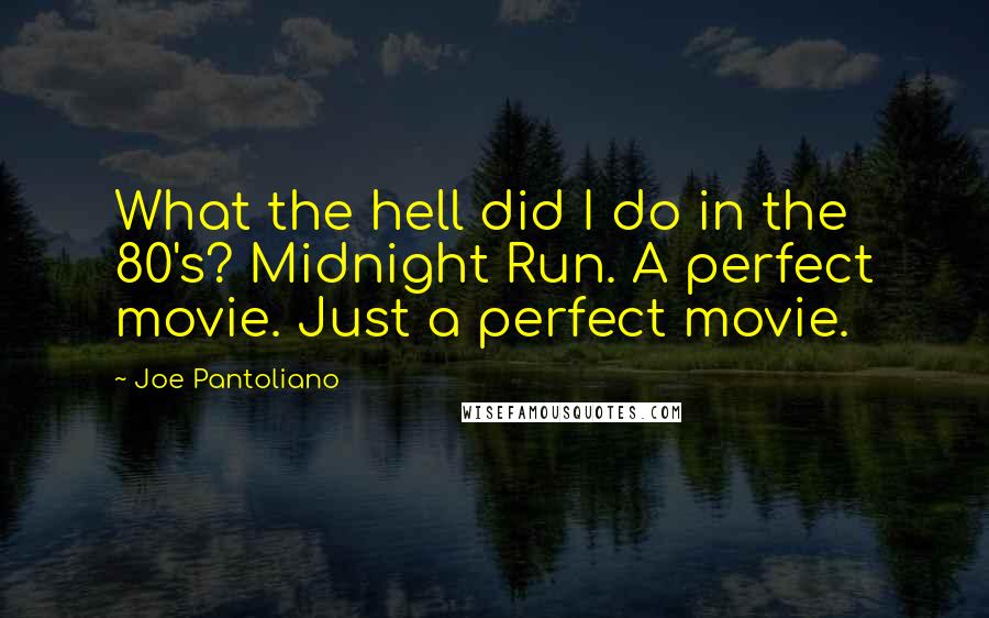 Joe Pantoliano Quotes: What the hell did I do in the 80's? Midnight Run. A perfect movie. Just a perfect movie.