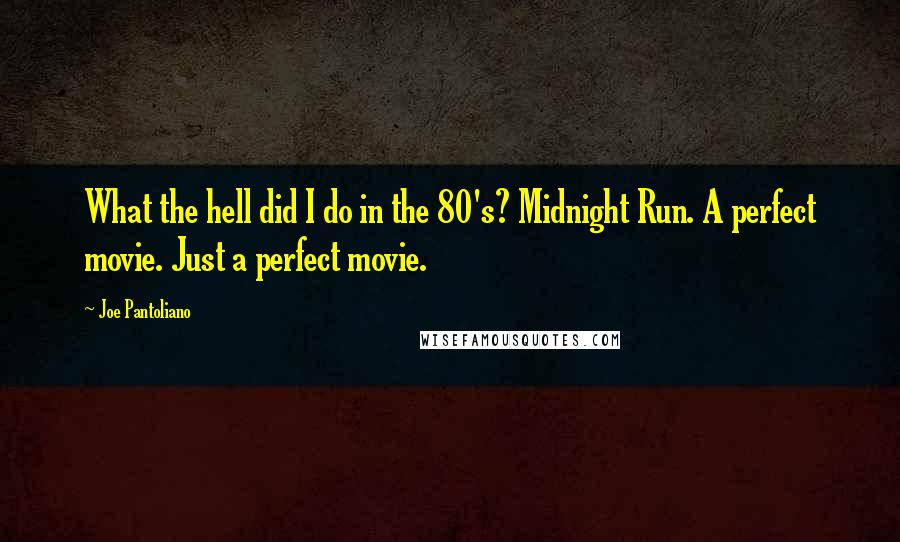 Joe Pantoliano Quotes: What the hell did I do in the 80's? Midnight Run. A perfect movie. Just a perfect movie.