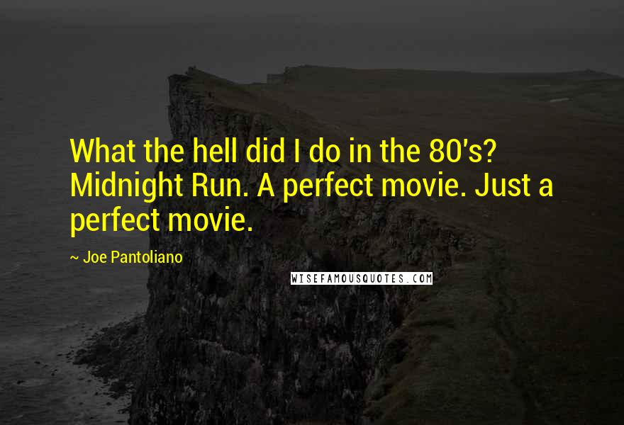 Joe Pantoliano Quotes: What the hell did I do in the 80's? Midnight Run. A perfect movie. Just a perfect movie.