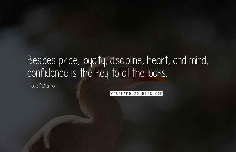 Joe Paterno Quotes: Besides pride, loyalty, discipline, heart, and mind, confidence is the key to all the locks.