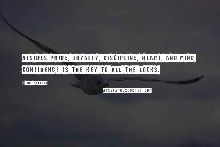 Joe Paterno Quotes: Besides pride, loyalty, discipline, heart, and mind, confidence is the key to all the locks.