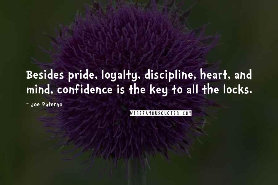 Joe Paterno Quotes: Besides pride, loyalty, discipline, heart, and mind, confidence is the key to all the locks.